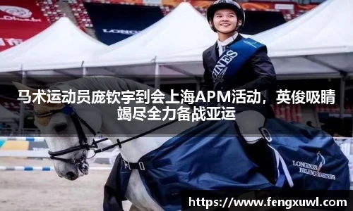 马术运动员庞钦宇到会上海APM活动，英俊吸睛竭尽全力备战亚运