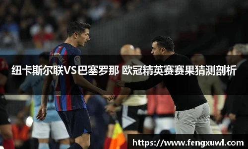 纽卡斯尔联VS巴塞罗那 欧冠精英赛赛果猜测剖析